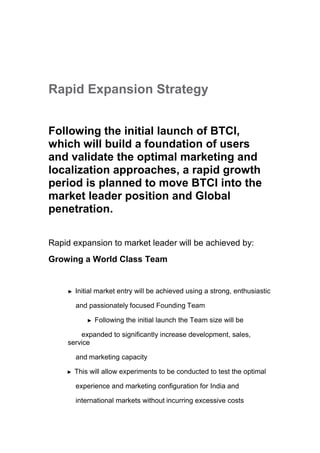 Rapid Expansion Strategy 
Following the initial launch of BTCI, 
which will build a foundation of users 
and validate the ...