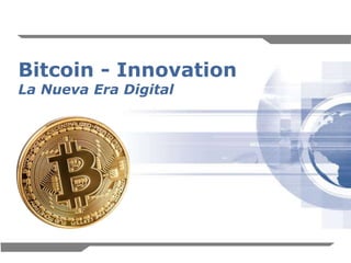 1
Bitcoin - Innovation
La Nueva Era Digital
 