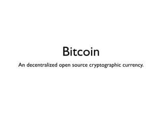 Bitcoin
An decentralized open source cryptographic currency.
 