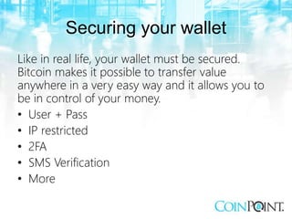 Securing your wallet
Like in real life, your wallet must be secured.
Bitcoin makes it possible to transfer value
anywhere ...