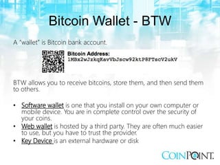 Bitcoin Wallet - BTW
A “wallet” is Bitcoin bank account.
BTW allows you to receive bitcoins, store them, and then send the...