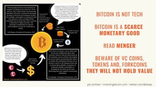 BITCOIN IS NOT TECH
BITCOIN IS A SCARCE
MONETARY GOOD
READ MENGER
BEWARE OF VC COINS,
TOKENS AND, FORKCOINS
THEY WILL NOT HOLD VALUE
yan pritzker • inventingbitcoin.com • twitter.com/@skwp
 