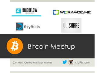 Bitcoin Meetup
23rd May, Centro Movistar Innova
SkyBulls
#SUPbitcoin
 