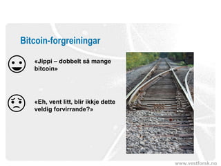 www.vestforsk.no
Bitcoin-forgreiningar
«Jippi – dobbelt så mange
bitcoin»
«Eh, vent litt, blir ikkje dette
veldig forvirrande?»
 