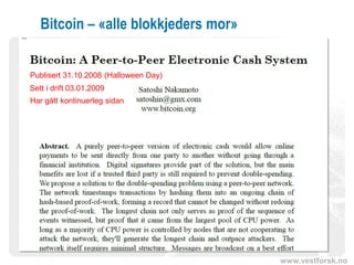www.vestforsk.no
Bitcoin – «alle blokkjeders mor»
Publisert 31.10.2008 (Halloween Day)
Sett i drift 03.01.2009
Har gått kontinuerleg sidan
 