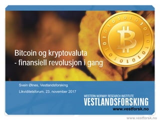 www.vestforsk.no
Bitcoin og kryptovaluta
- finansiell revolusjon i gang
Svein Ølnes, Vestlandsforsking
Likviditetsforum, 23. november 2017
 