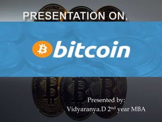 Presented by: 
Vidyaranya.D 2nd year MBA 
 