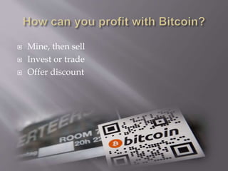  Mine, then sell 
 Invest or trade 
 Offer discount 
 