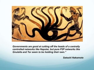 Governments are good at cutting off the heads of a centrally
controlled networks like Napster, but pure P2P networks like
Gnutella and Tor seem to be holding their own.”

Satoshi Nakamoto

 