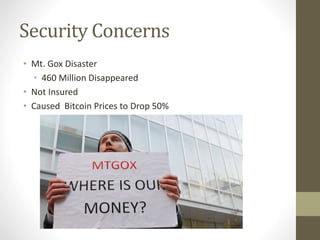 Security Concerns
• Mt. Gox Disaster
• 460 Million Disappeared
• Not Insured
• Caused Bitcoin Prices to Drop 50%
 