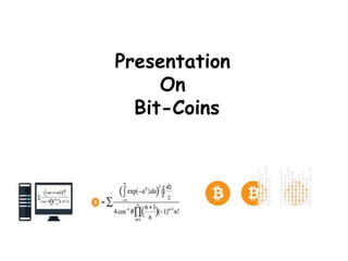 Presentation
On
Bit-Coins
 