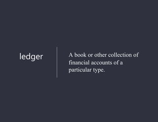 A book or other collection of
financial accounts of a
particular type.
ledger
 