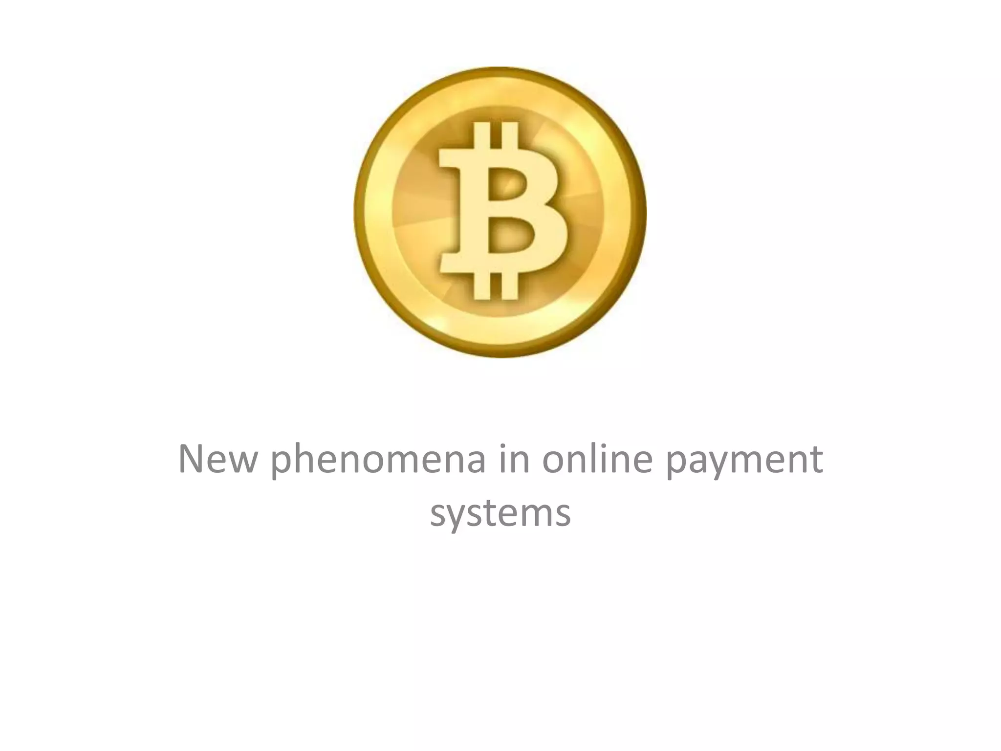 Bitcoin
New phenomena in online payment
systems

 
