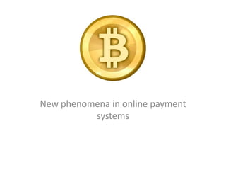 Bitcoin
New phenomena in online payment
systems

 