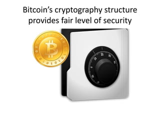 Bitcoin’s cryptography structure
provides fair level of security

 