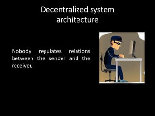 Decentralized system
architecture

Nobody regulates relations
between the sender and the
receiver.

 