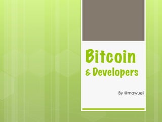 Bitcoin
& Developers
By @mawueli
 