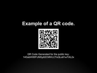 Example of a QR code.
QR Code Generated for the public key:
14GabW85FUMQy62CMWLCToQLo81w7iXL2x
 