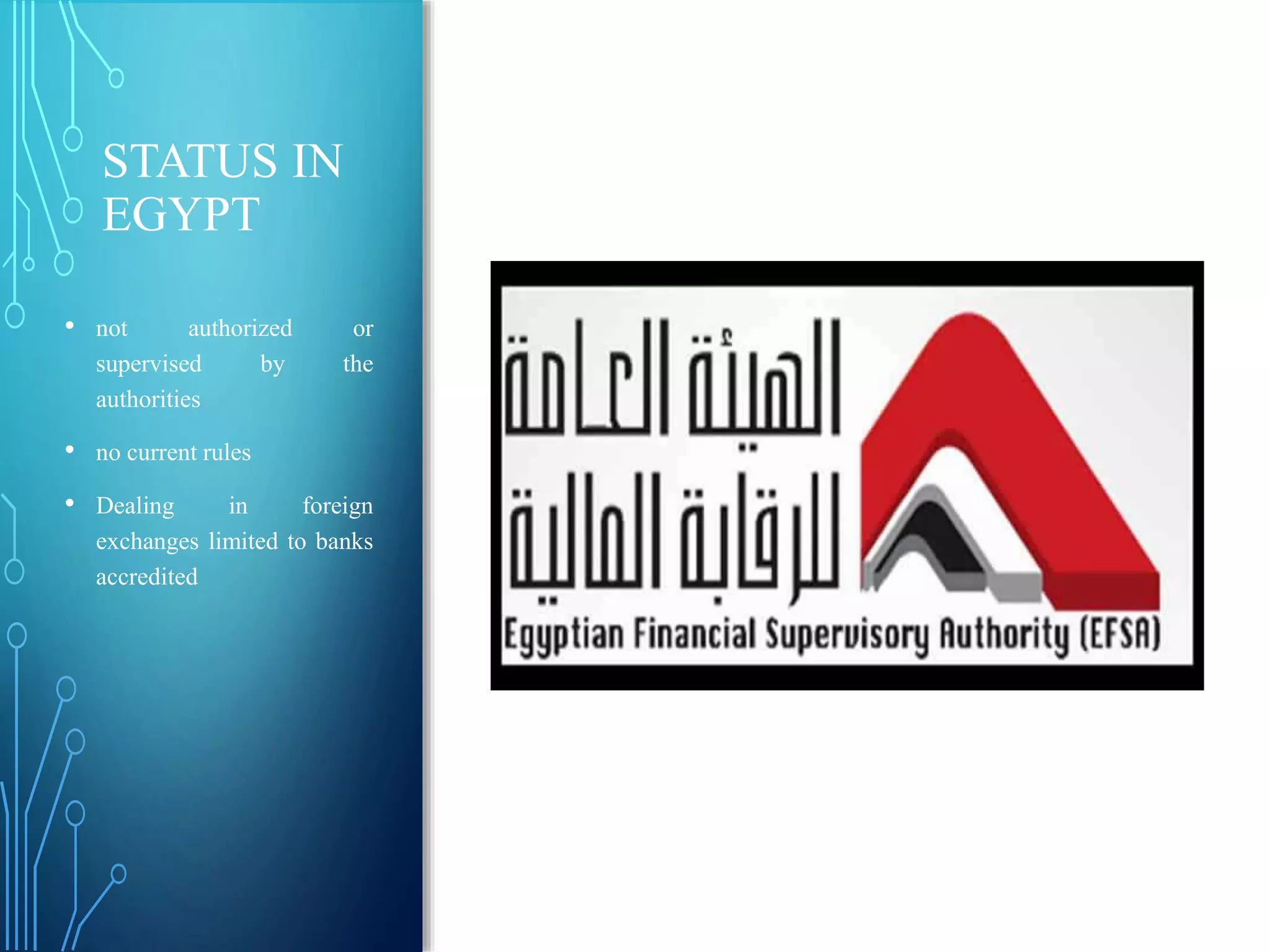 STATUS IN
EGYPT
• not authorized or
supervised by the
authorities
• no current rules
• Dealing in foreign
exchanges limited to banks
accredited
 