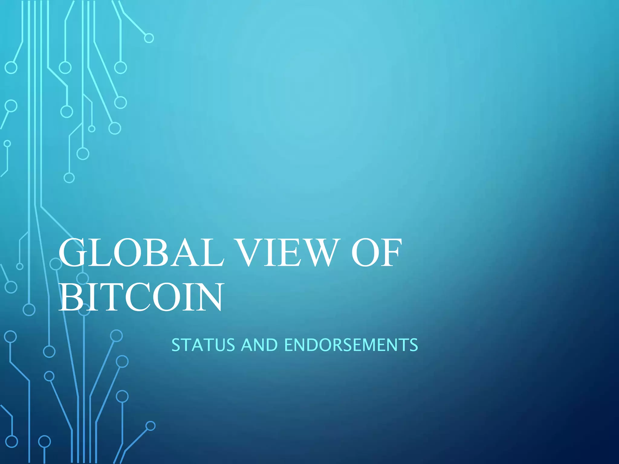 GLOBAL VIEW OF
BITCOIN
STATUS AND ENDORSEMENTS
 