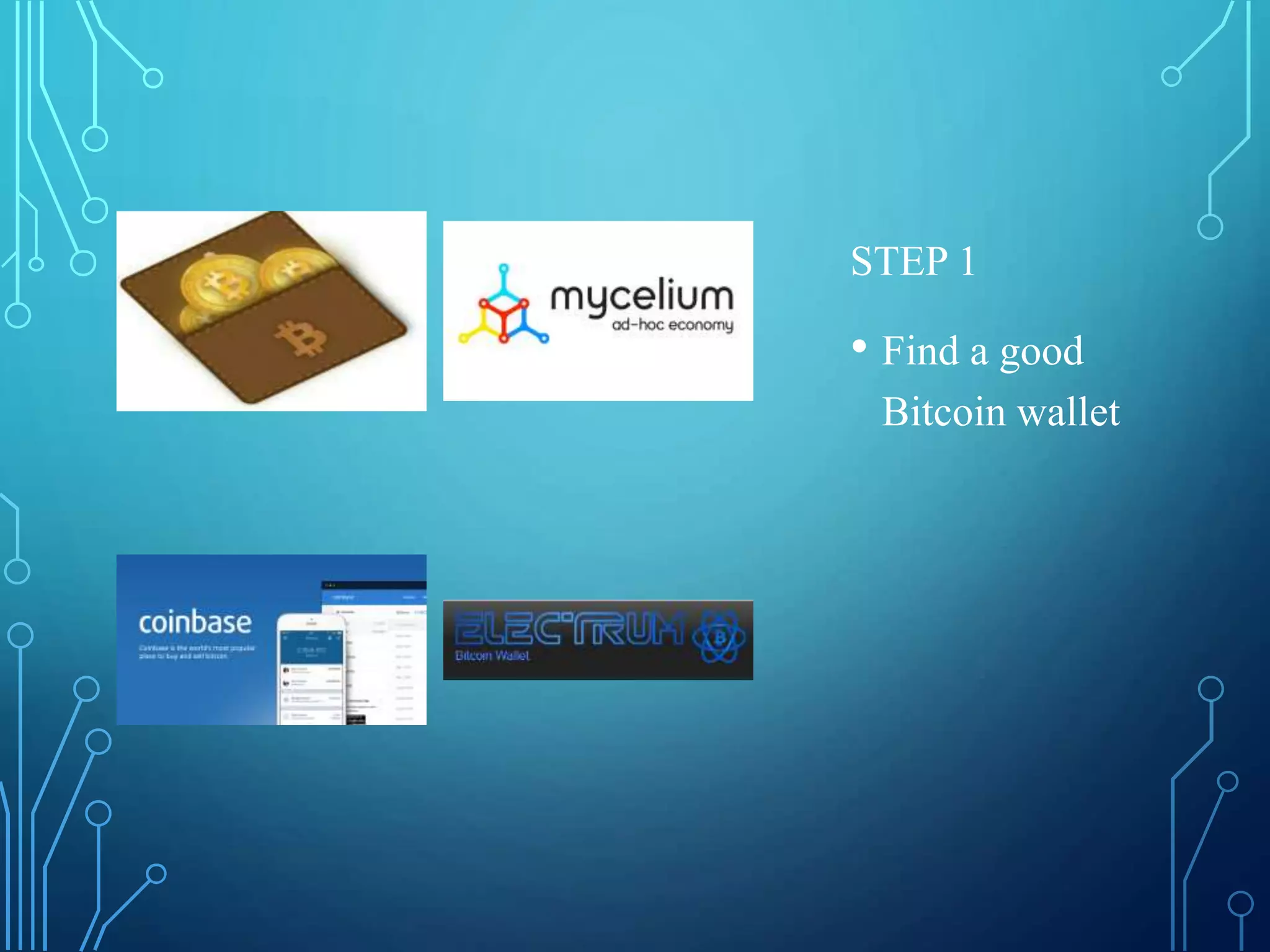 STEP 1
• Find a good
Bitcoin wallet
 