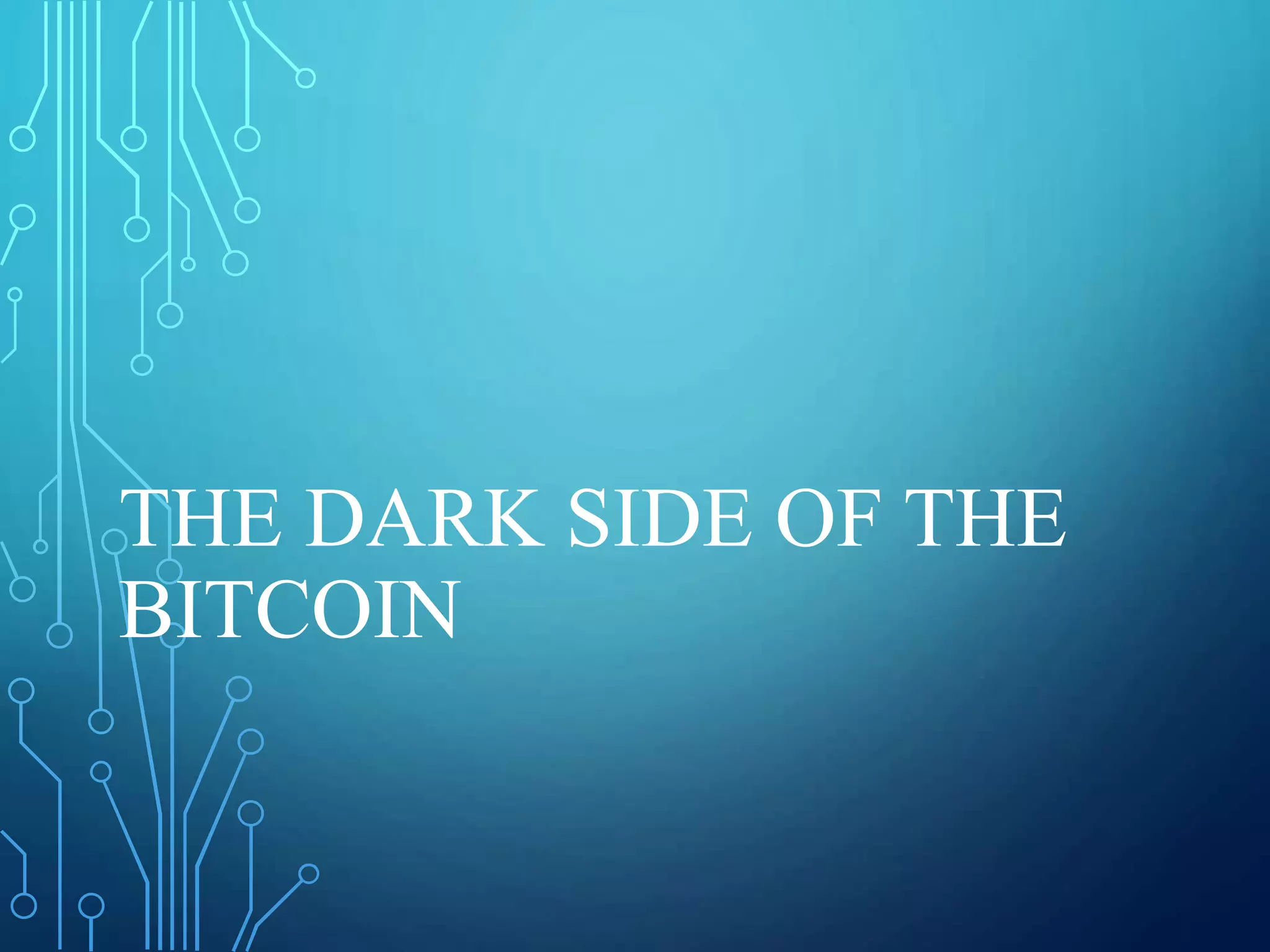 THE DARK SIDE OF THE
BITCOIN
 