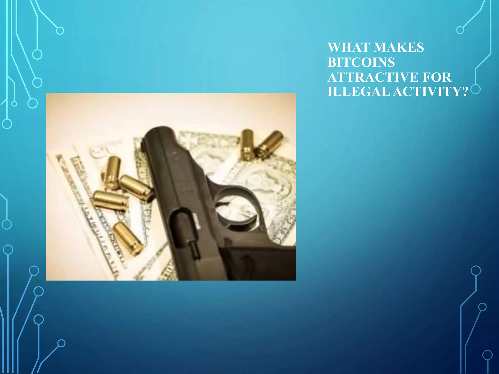 WHAT MAKES
BITCOINS
ATTRACTIVE FOR
ILLEGALACTIVITY?
 