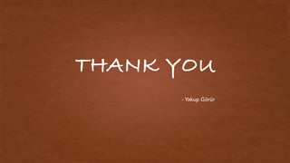 THANK YOU
- Yakup Görür
 
