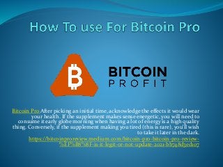 Bitcoin Pro After picking an initial time, acknowledge the effects it would wear
your health. If the supplement makes sense energetic, you will need to
consume it early globe morning when having a lot of energy is a high quality
thing. Conversely, if the supplement making you tired (this is rare), you'll wish
to take it later in the dark.
https://bitcoinproreview.medium.com/bitcoin-pro-bitcoin-pro-review-
%EF%B8%8F-is-it-legit-or-not-update-2021-bb748d3ed107
 