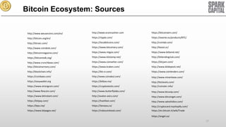 Bitcoin Ecosystem: Sources

http://www.weusecoins.com/en/

http://www.ecoincashier.com

https://bitcoinatm.com/

http://bitcoin.org/en/

https://ripple.com/

https://exante.eu/products/BTC/

http://btcsec.com/

https://localbitcoins.com/

http://coinlab.com/

http://www.coindesk.com/

https://www.bitcoinary.com/

http://boost.vc/

http://bitcoinmagazine.com/

https://www.mtgox.com/

https://www.bitbond.net/

https://bitcointalk.org/

https://www.bitstamp.net/

http://bitlendingclub.com/

http://www.crunchbase.com/

https://www.coinsetter.com/

https://btcjam.com/

http://bitcoinarmory.com/

https://www.kraken.com/

http://www.bitdeposit.net/

http://blockchain.info/

https://btc-e.com/

https://www.coinlenders.com/

https://coinbase.com/

http://www.coinabul.com/

http://www.minerlease.com/

https://easywallet.org

https://bitbox.mx/

http://btclevels.com/

https://www.strongcoin.com/

https://cryptostocks.com/

http://coinster.info/

http://www.flexcoin.com/

http://www.butterflylabs.com/

http://www.btcvoip.com/

https://www.bitinstant.com/

http://avalon-asics.com/

http://www.bitcoinget.com/

https://bitpay.com/

https://hashfast.com/

http://www.satoshidice.com/

https://bips.me/

https://lamassu.is/

http://cryptocard.myshopify.com/

https://www.bitpagos.net/

https://robocoinkiosk.com/

https://en.bitcoin.it/wiki/Trade
https://angel.co/

77

 