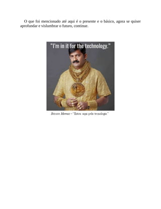 O que foi mencionado até aqui é o presente e o básico, agora se quiser
aprofundar e vislumbrar o futuro, continue.
 