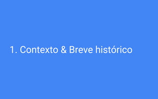 1. Contexto & Breve histórico
 