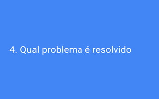 4. Qual problema é resolvido
 
