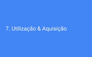 7. Utilização & Aquisição
 