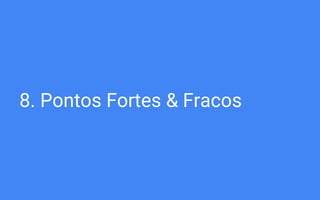 8. Pontos Fortes & Fracos
 