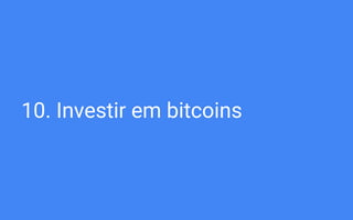 10. Investir em bitcoins
 