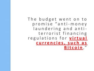The budget went on to
promise “anti-money
laundering and antiterrorist financing
regulations for virtual
currencies, such as
B i t c o i n .”

 