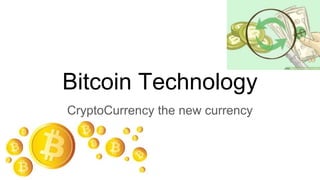 Bitcoin Technology
CryptoCurrency the new currency
 