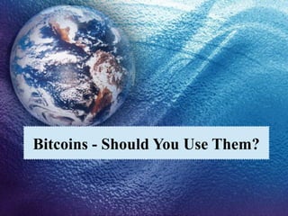 Bitcoins - Should You Use Them?

 