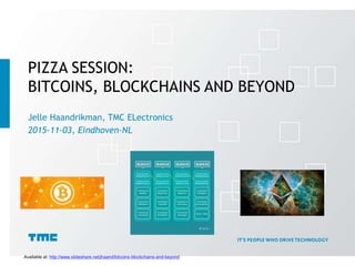 BITCOINS, BLOCKCHAINS AND BEYOND
Jelle Haandrikman
2017-02-07, Venlo-NL
@jhaand
Available at: http://www.slideshare.net/jhaand/bitcoins-blockchains-and-beyond
 