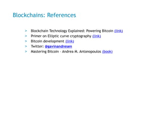 Blockchains: References
> Blockchain Technology Explained: Powering Bitcoin (link)
> Primer on Elliptic curve cryptography...