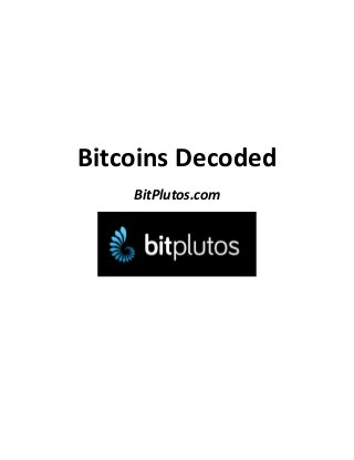 Bitcoins Decoded
BitPlutos.com
 