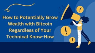 How to Potentially Grow
Wealth with Bitcoin
Regardless of Your
Technical Know-How
 