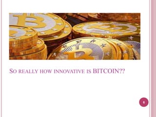 SO REALLY HOW INNOVATIVE IS BITCOIN??
6
 