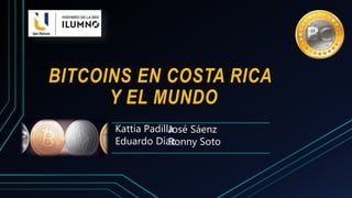 BITCOINS EN COSTA RICA
Y EL MUNDO
Kattia Padilla
Eduardo Díaz
José Sáenz
Ronny Soto
 