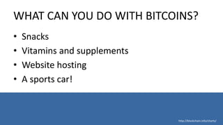 WHAT CAN YOU DO WITH BITCOINS?
• Snacks
• Vitamins and supplements
• Website hosting
• A sports car!
http://blockchain.info/charts/
 