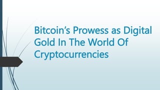 Bitcoin’s Prowess as Digital
Gold In The World Of
Cryptocurrencies
 