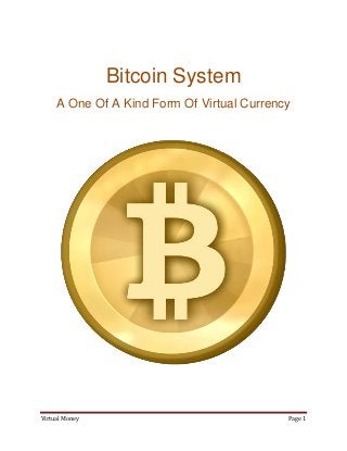 Bitcoin System
     A One Of A Kind Form Of Virtual Currency




Virtual Money                               Page 1
 