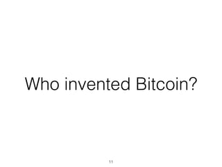 Who invented Bitcoin?
11
 