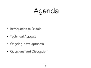 Agenda
• Introduction to Bitcoin
• Technical Aspects
• Ongoing developments
• Questions and Discussion
4
 